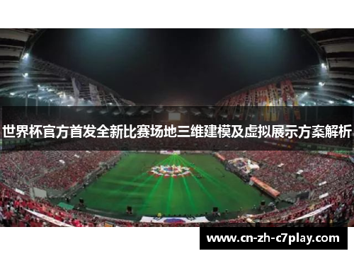 世界杯官方首发全新比赛场地三维建模及虚拟展示方案解析 世界杯官方首发全新比赛场地三维建模及虚拟展示方案解析